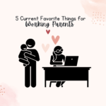 5 current favorite things for the working parent